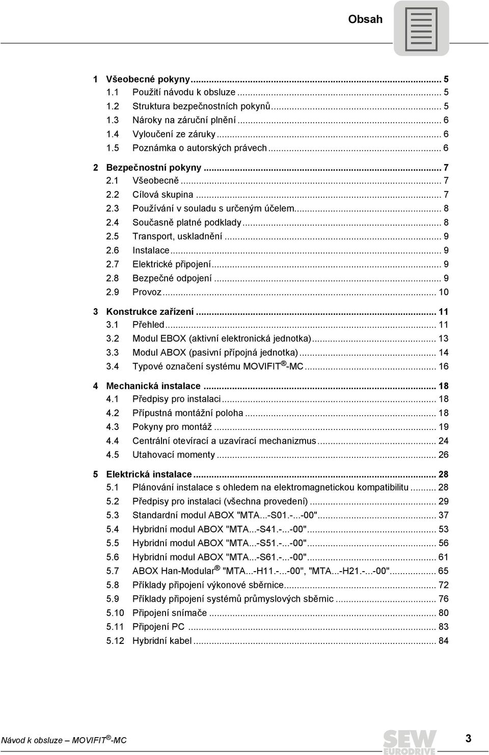 .. 9 2.7 Elektrické připojení... 9 2.8 Bezpečné odpojení... 9 2.9 Provoz... 10 3 Konstrukce zařízení... 11 3.1 Přehled... 11 3.2 Modul EBOX (aktivní elektronická jednotka)... 13 3.