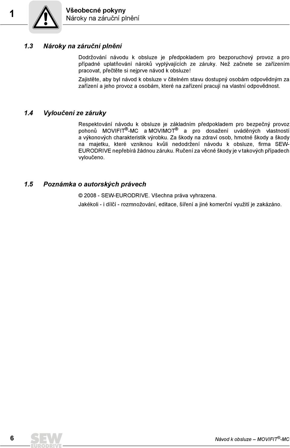 Zajistěte, aby byl návod k obsluze v čitelném stavu dostupný osobám odpovědným za zařízení a jeho provoz a osobám, které na zařízení pracují na vlastní odpovědnost. 1.