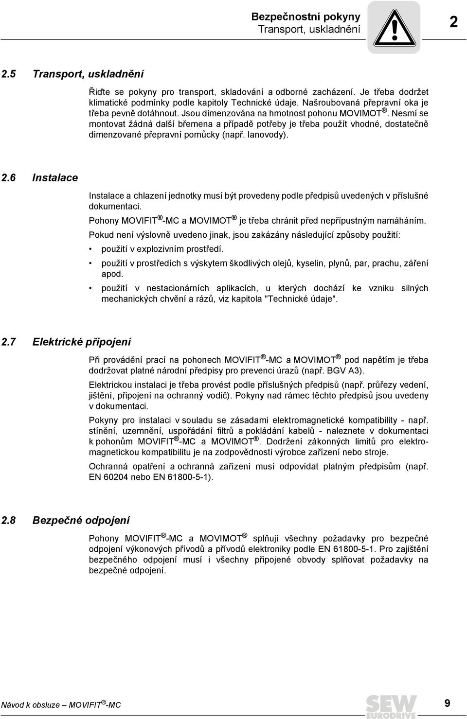 Nesmí se montovat žádná další břemena a případě potřeby je třeba použít vhodné, dostatečně dimenzované přepravní pomůcky (např. lanovody). 2.