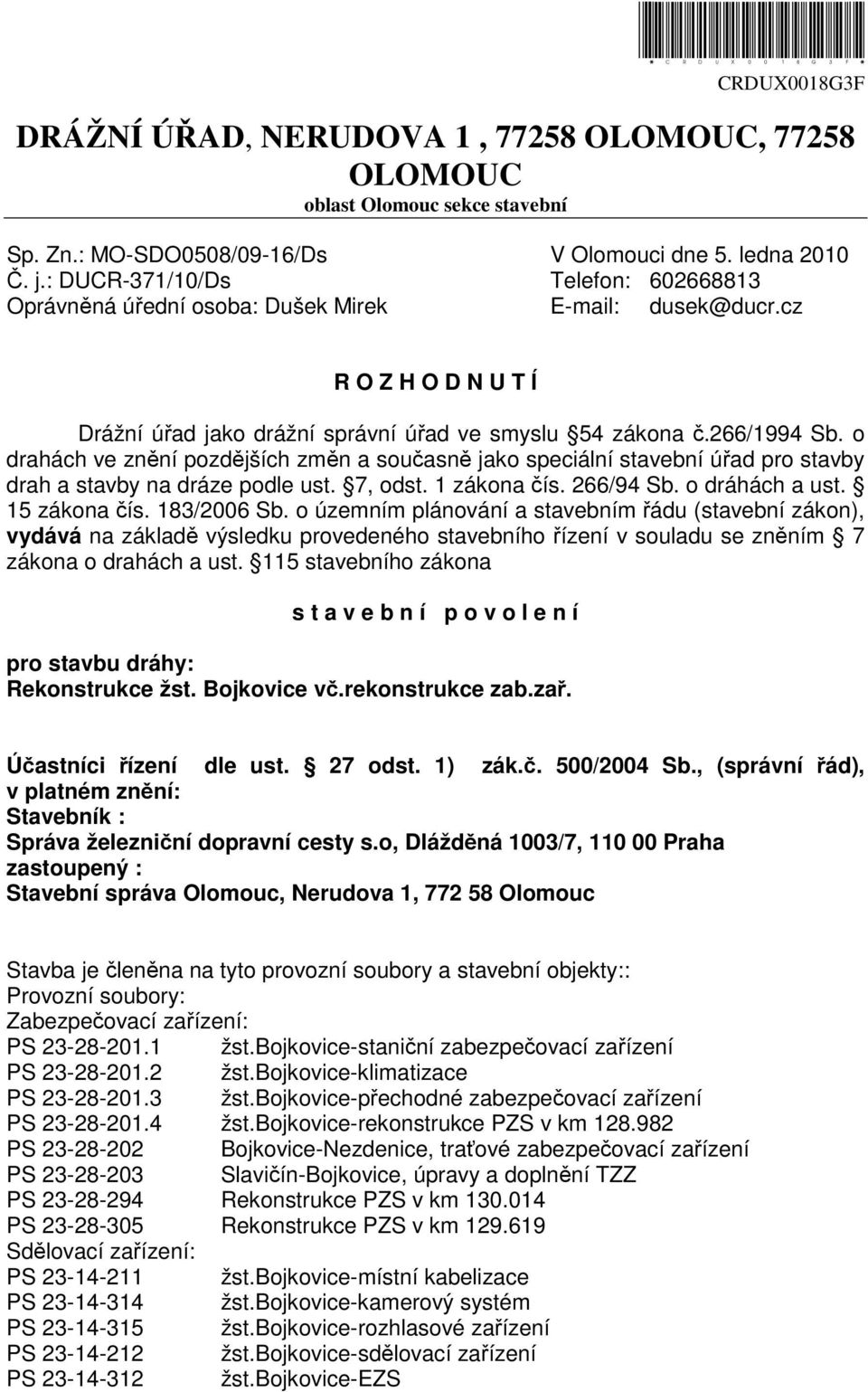 o drahách ve znění pozdějších změn a současně jako speciální stavební úřad pro stavby drah a stavby na dráze podle ust. 7, odst. 1 zákona čís. 266/94 Sb. o dráhách a ust. 15 zákona čís. 183/2006 Sb.