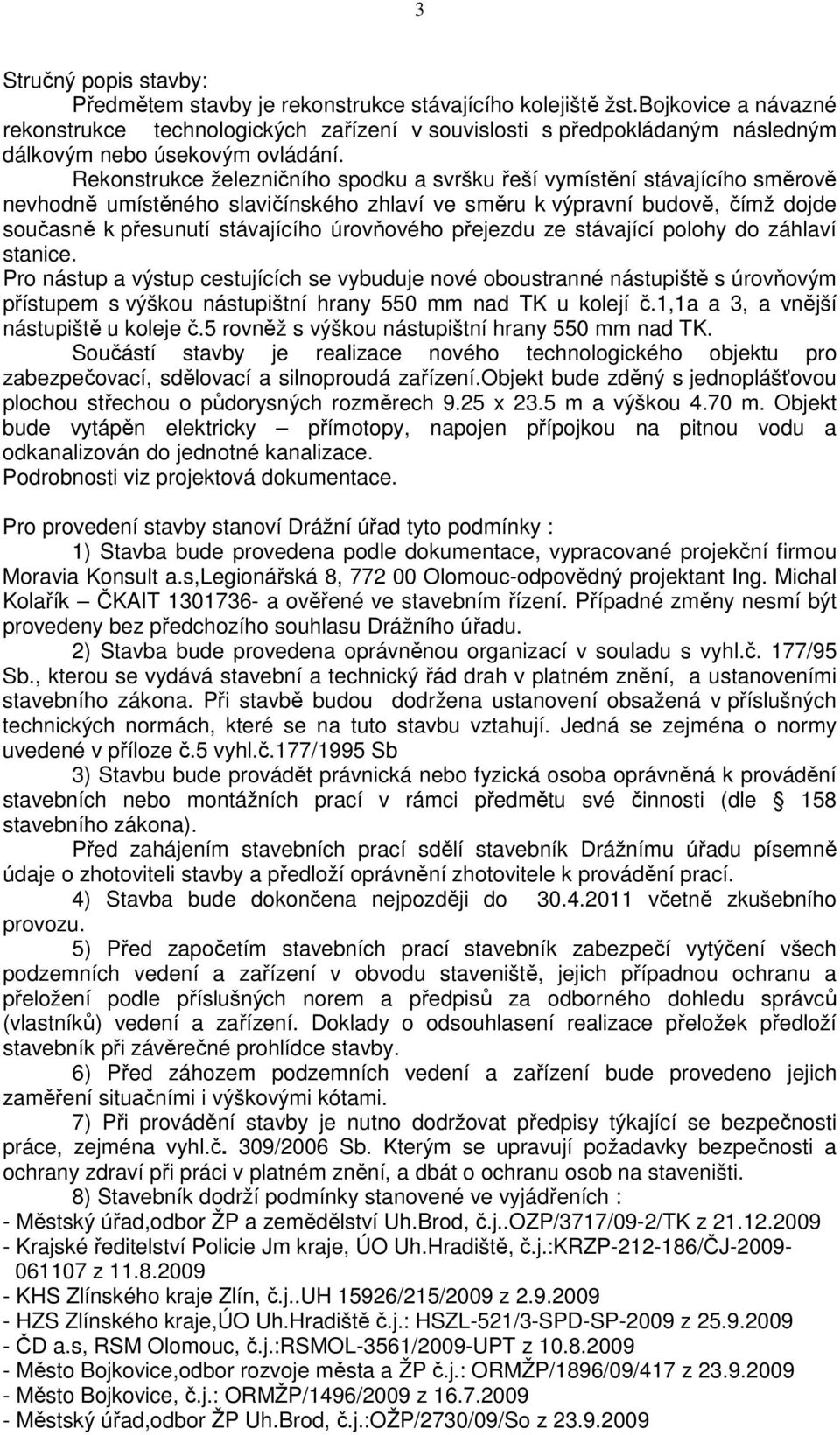 Rekonstrukce železničního spodku a svršku řeší vymístění stávajícího směrově nevhodně umístěného slavičínského zhlaví ve směru k výpravní budově, čímž dojde současně k přesunutí stávajícího