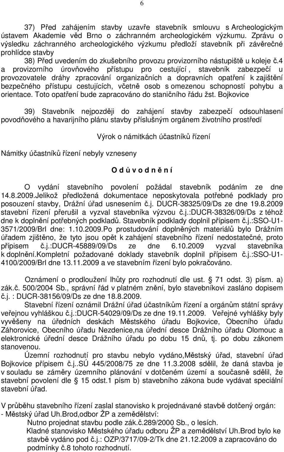 4 a provizorního úrovňového přístupu pro cestující, stavebník zabezpečí u provozovatele dráhy zpracování organizačních a dopravních opatření k zajištění bezpečného přístupu cestujících, včetně osob s