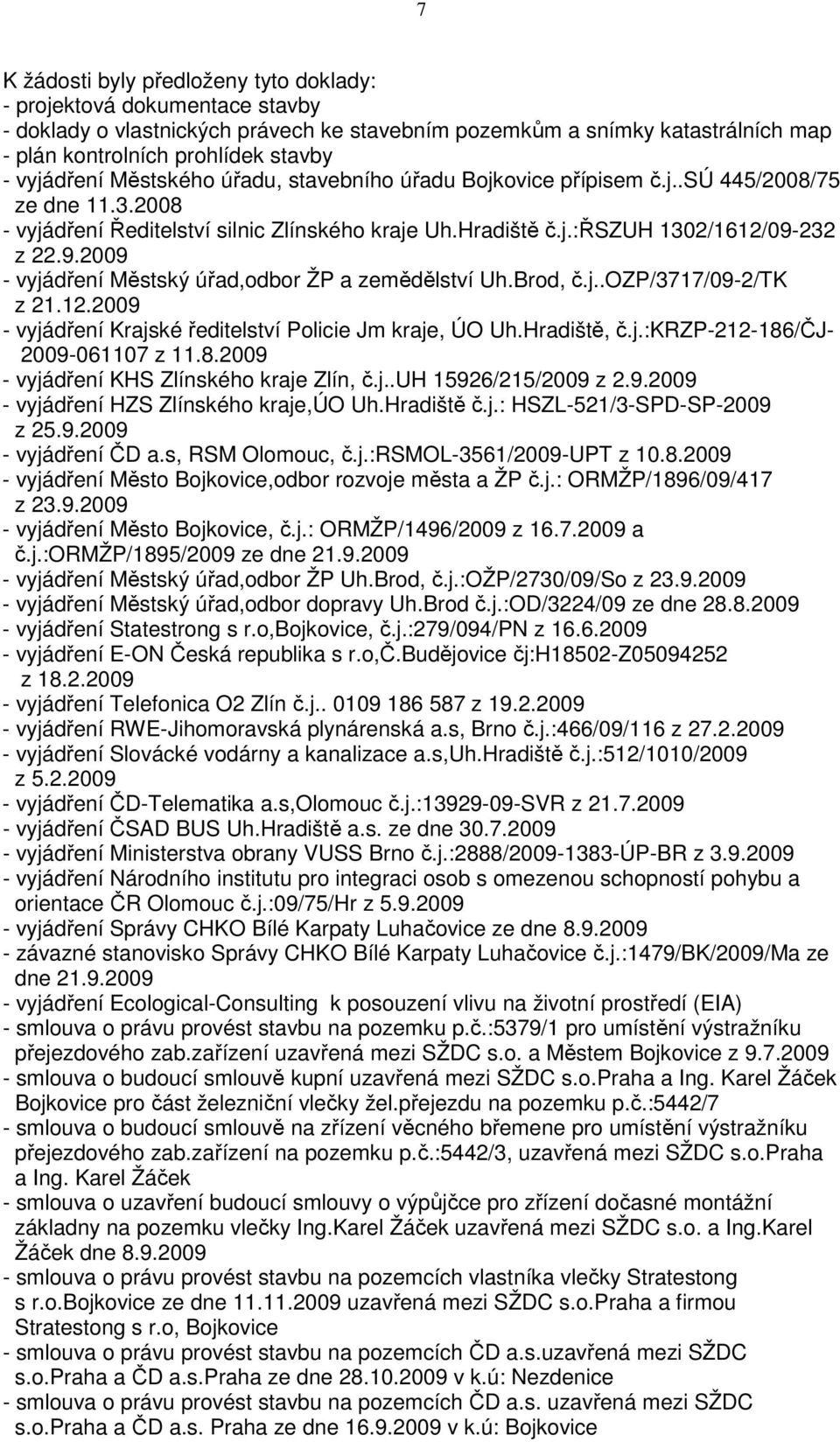 232 z 22.9.2009 - vyjádření Městský úřad,odbor ŽP a zemědělství Uh.Brod, č.j..ozp/3717/09-2/tk z 21.12.2009 - vyjádření Krajské ředitelství Policie Jm kraje, ÚO Uh.Hradiště, č.j.:krzp-212-186/čj- 2009-061107 z 11.