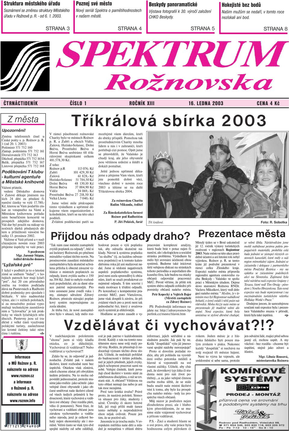 STRANA 3 STRANA 4 STRANA 5 STRANA 8 ČTRNÁCTIDENÍK ČÍSLO 1 ROČNÍK XIII 16. LEDNA 2003 CENA 4 Kč Z města Tříkrálová sbírka 2003 Upozornění! Změna telefonních čísel u České pošty s. p. Rožnov p. R. 1 (od 20.