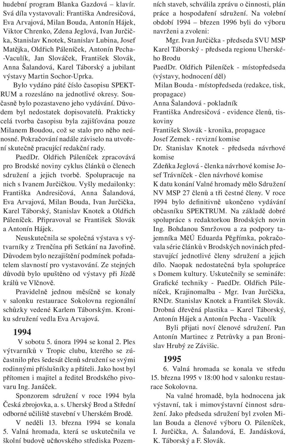 Páleníček, Antonín Pecha- -Vaculík, Jan Slováček, František Slovák, Anna Šalandová, Karel Táborský a jubilant výstavy Martin Sochor-Uprka.