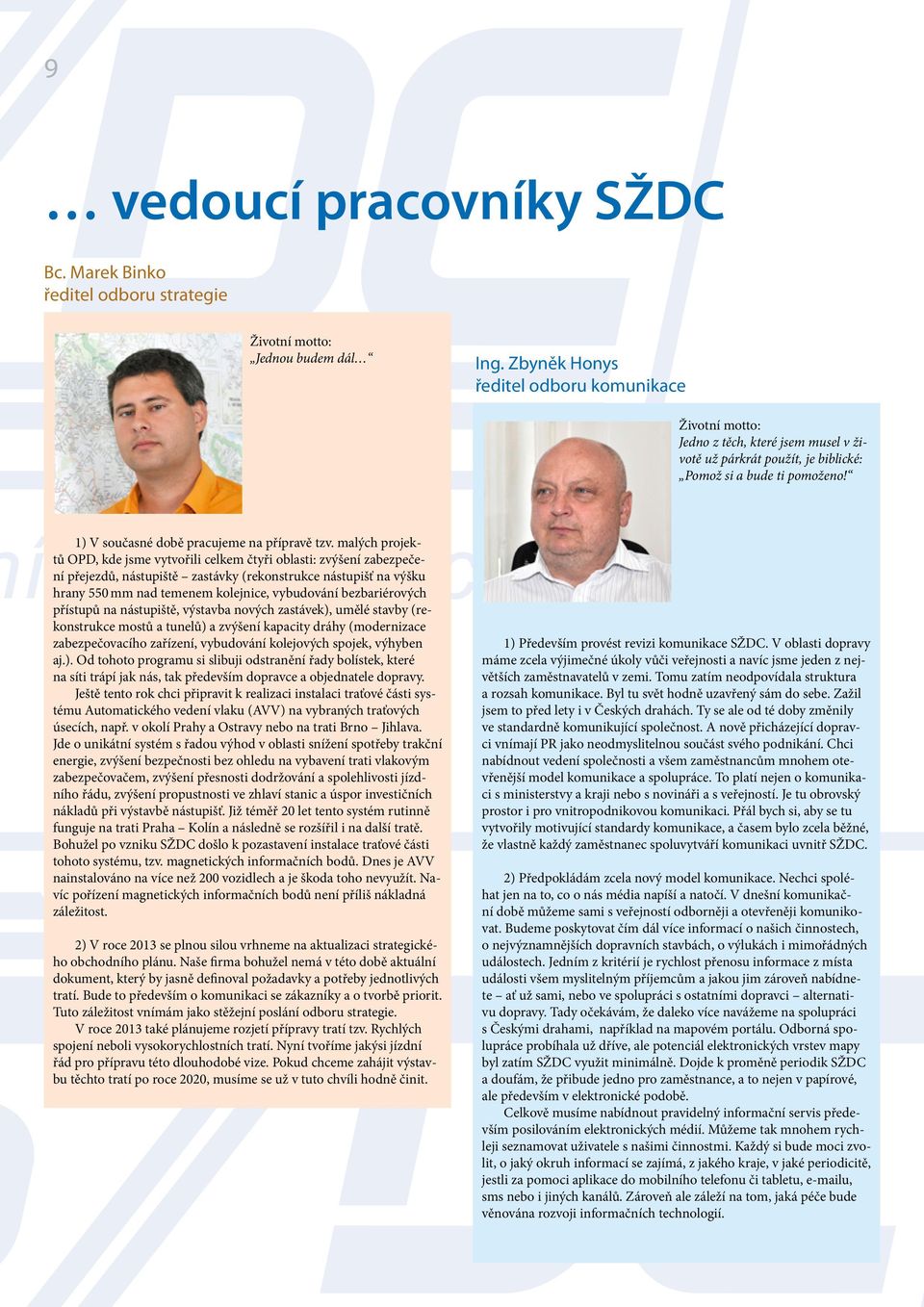 malých projektů OPD, kde jsme vytvořili celkem čtyři oblasti: zvýšení zabezpečení přejezdů, nástupiště zastávky (rekonstrukce nástupišť na výšku hrany 550 mm nad temenem kolejnice, vybudování