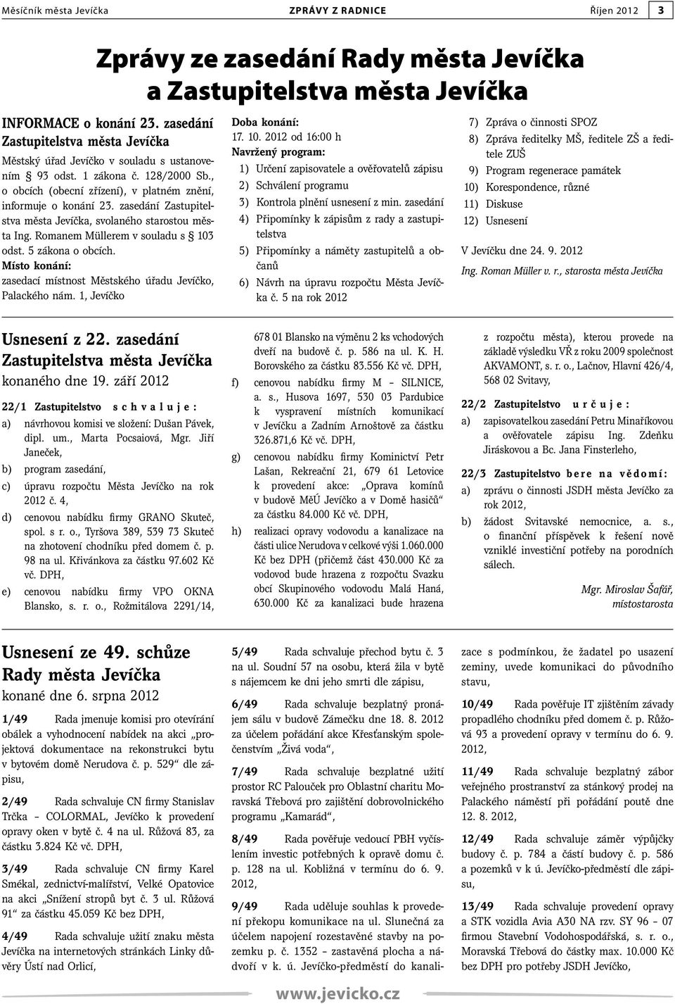 zasedání Zastupitelstva města Jevíčka, svolaného starostou města Ing. Romanem Müllerem v souladu s 103 odst. 5 zákona o obcích. Místo konání: zasedací místnost Městského úřadu Jevíčko, Palackého nám.