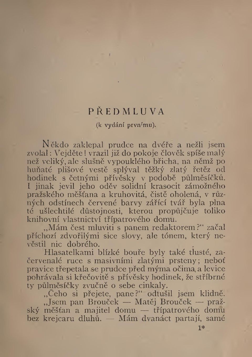 I jinak jevil jeho odv solidní krasocit zámožného pražského mšana a kruhovitá, ist oholená, v rzných odstínech ervené barvy záící tvá byla plna té ušlechtilé dstojnosti, kterou propjuje toliko