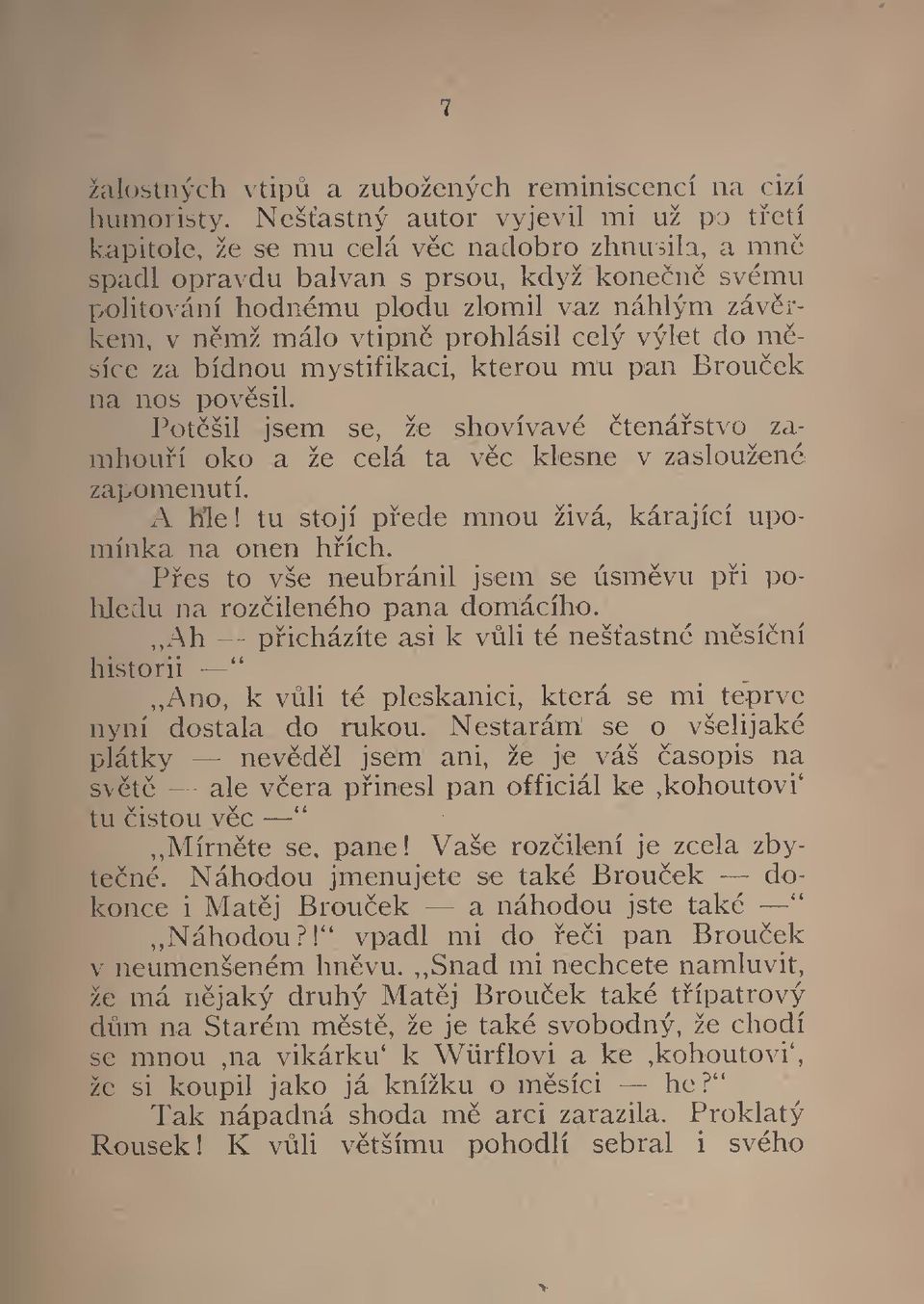 vtipn prohlásil celý výlet do m- síce za bídnou mystifikaci, kterou mu pan Brouek na nos povsil. Potšil jsem se, že shovívavé tenástvo zamhouí oko a že celá ta vc klesne v zasloužené zapomenutí.