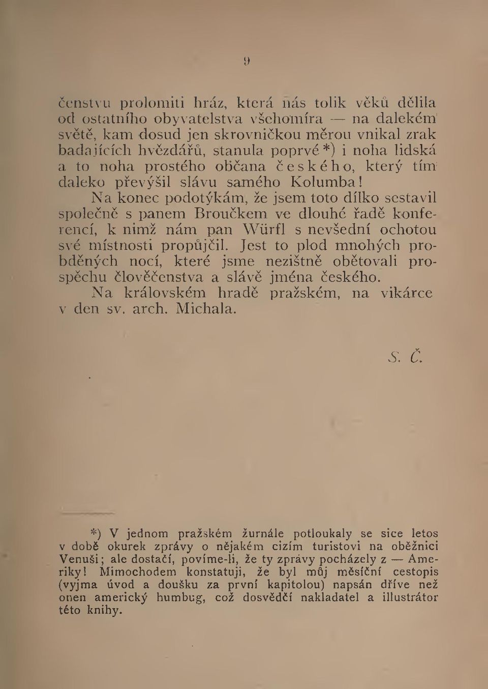 nevšední ochotou své místnosti propjil. Jest to plod mnohých probdných nocí, které jsme nezištn obtovali prospchu lovenstva a sláv jména eského. Na královském hrad pražském, na vikárce v den sv. arch.