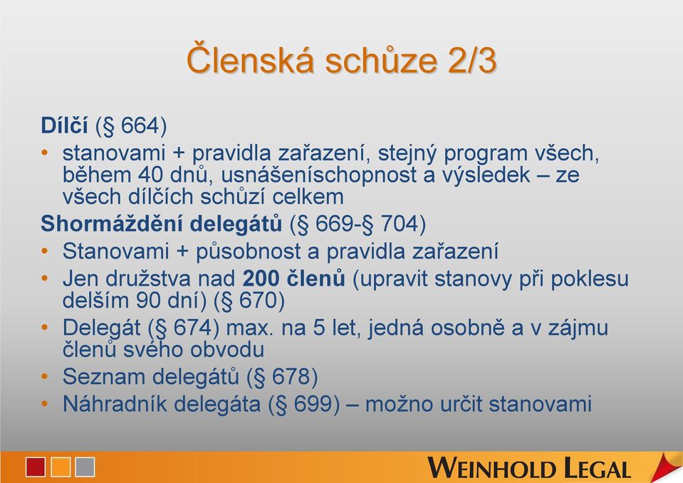 a pravidla zařazení Jen družstva nad 200 členů (upravit stanovy při poklesu delším 90 dní) ( 670) Delegát ( 674)