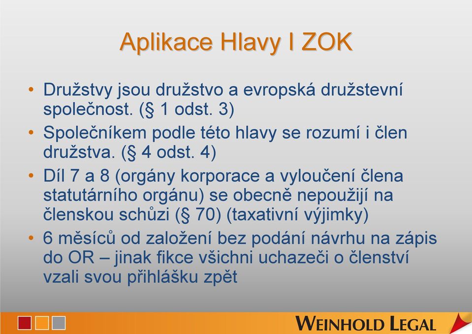 4) Díl 7 a 8 (orgány korporace a vyloučení člena statutárního orgánu) se obecně nepoužijí na členskou