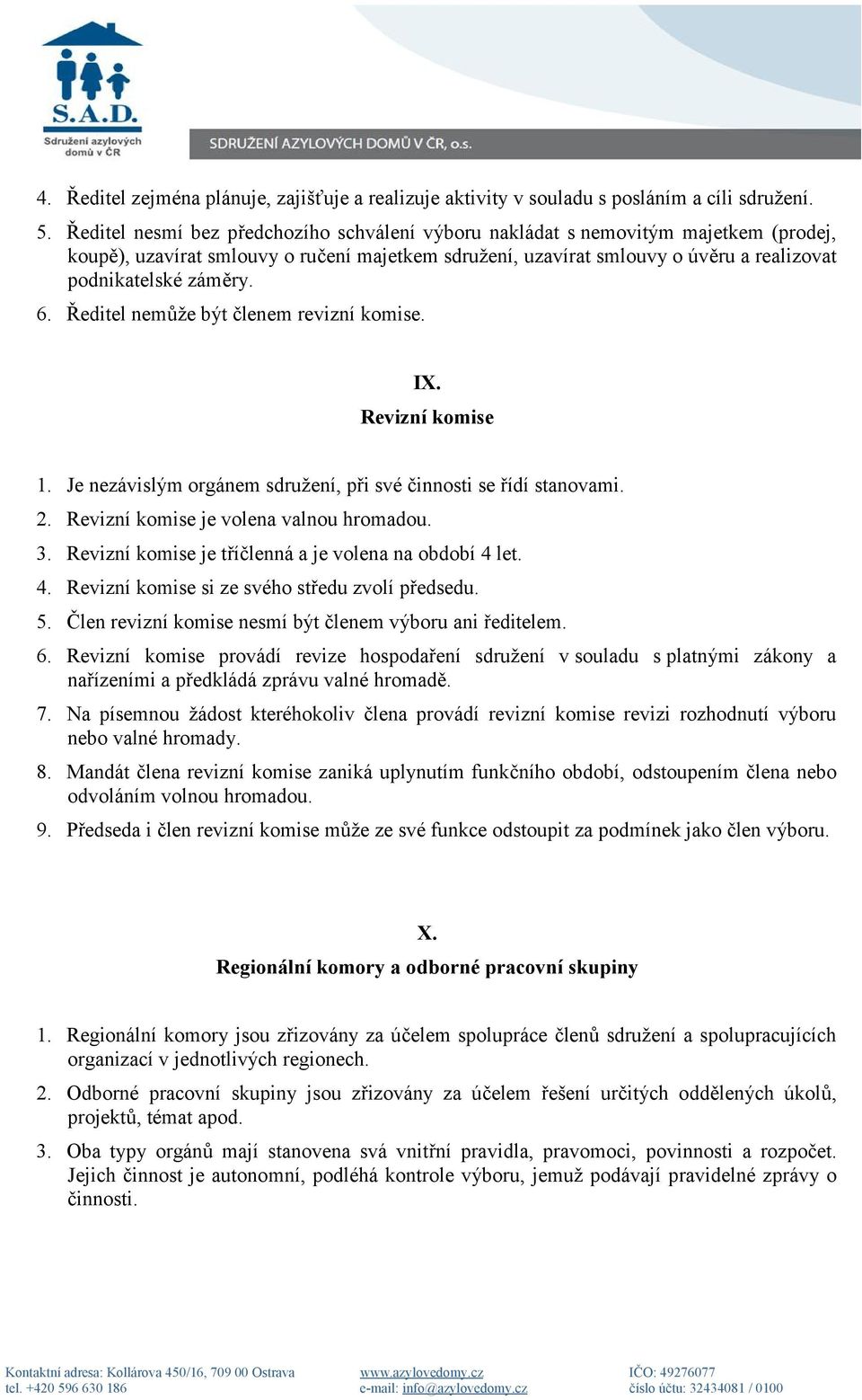 6. Ředitel nemůže být členem revizní komise. IX. Revizní komise 1. Je nezávislým orgánem sdružení, při své činnosti se řídí stanovami. 2. Revizní komise je volena valnou hromadou. 3.