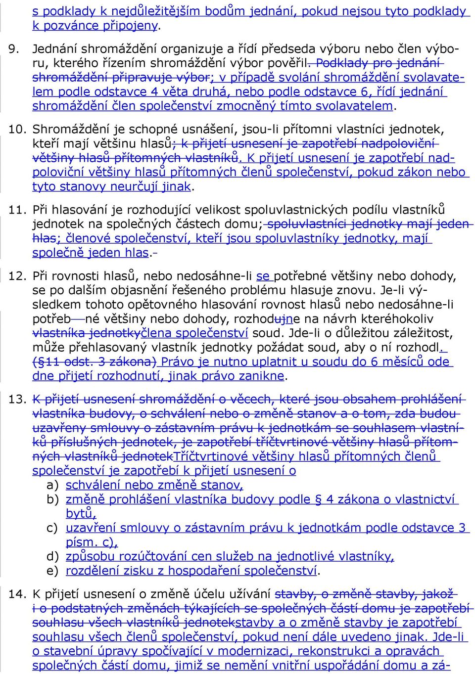 Podklady pro jednání shromáždění připravuje výbor; v případě svolání shromáždění svolavatelem podle odstavce 4 věta druhá, nebo podle odstavce 6, řídí jednání shromáždění člen společenství zmocněný