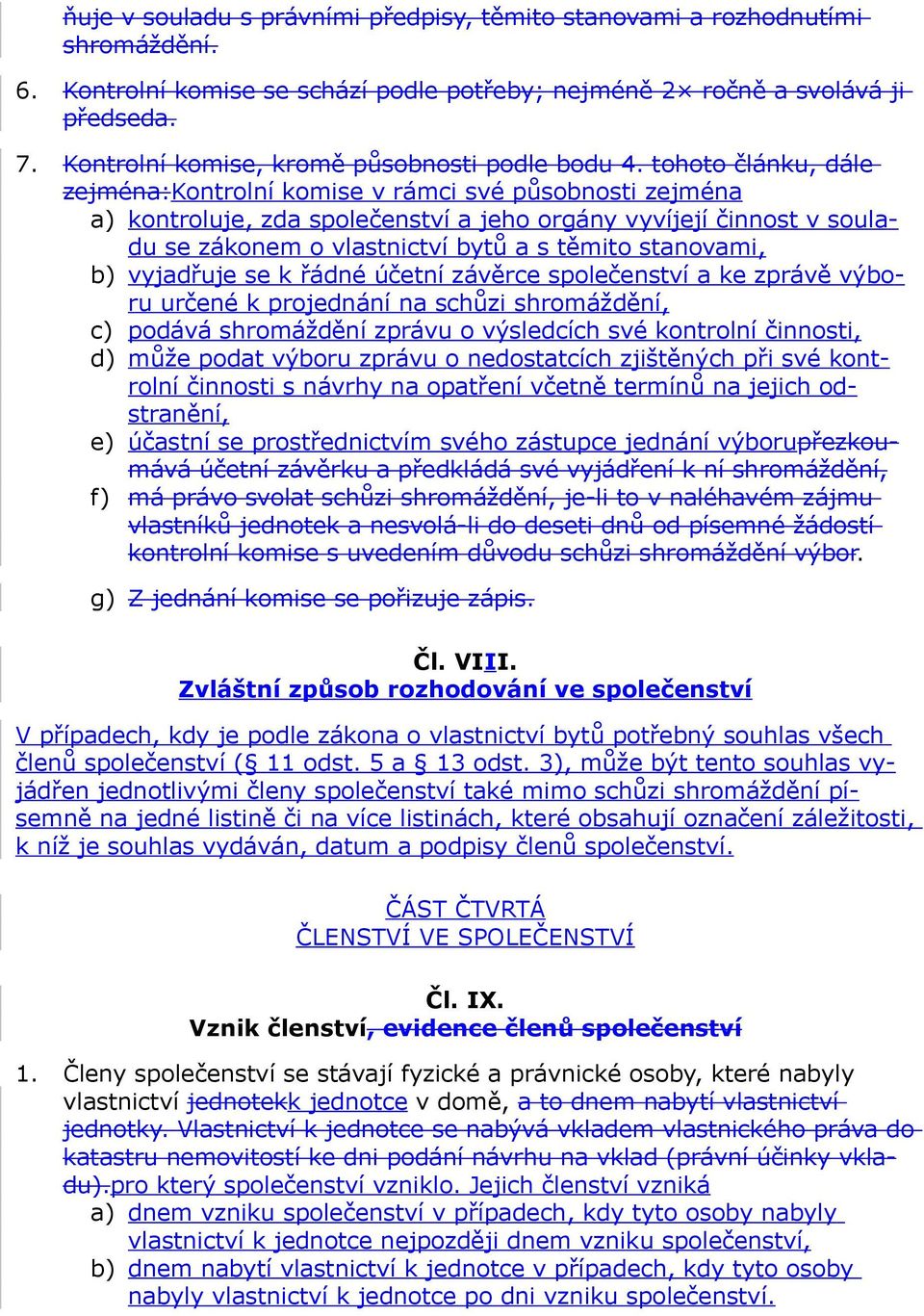 tohoto článku, dále zejména:kontrolní komise v rámci své působnosti zejména a) kontroluje, zda společenství a jeho orgány vyvíjejí činnost v souladu se zákonem o vlastnictví bytů a s těmito