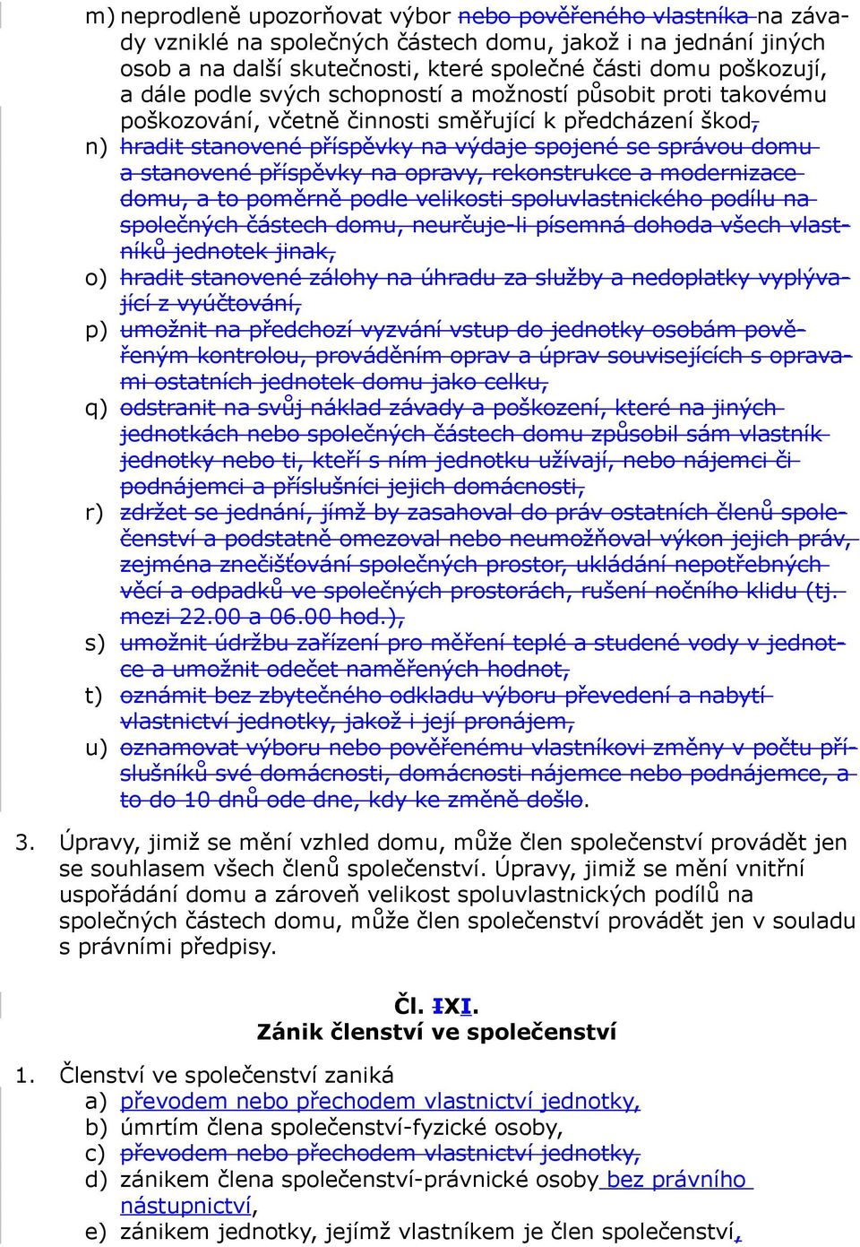 příspěvky na opravy, rekonstrukce a modernizace domu, a to poměrně podle velikosti spoluvlastnického podílu na společných částech domu, neurčuje-li písemná dohoda všech vlastníků jednotek jinak, o)