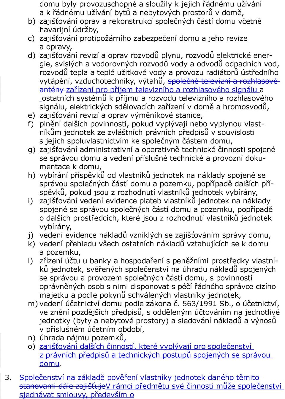 vod, rozvodů tepla a teplé užitkové vody a provozu radiátorů ústředního vytápění, vzduchotechniky, výtahů, společné televizní a rozhlasové antény zařízení pro příjem televizního a rozhlasového