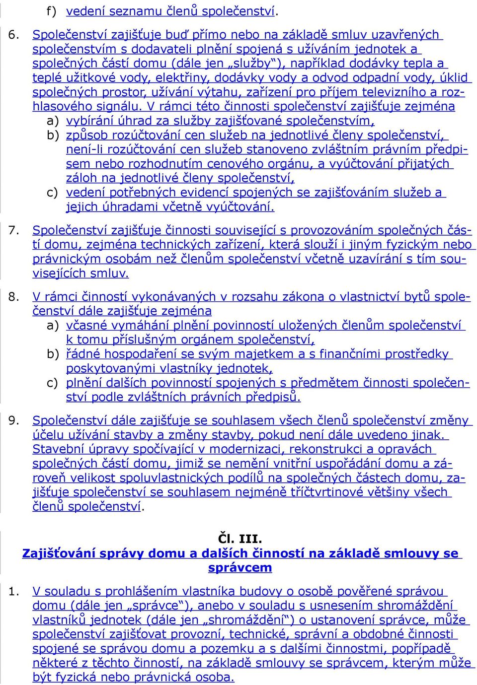 teplé užitkové vody, elektřiny, dodávky vody a odvod odpadní vody, úklid společných prostor, užívání výtahu, zařízení pro příjem televizního a rozhlasového signálu.