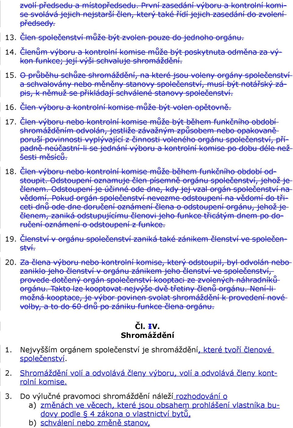 O průběhu schůze shromáždění, na které jsou voleny orgány společenství a schvalovány nebo měněny stanovy společenství, musí být notářský zápis, k němuž se přikládají schválené stanovy společenství.