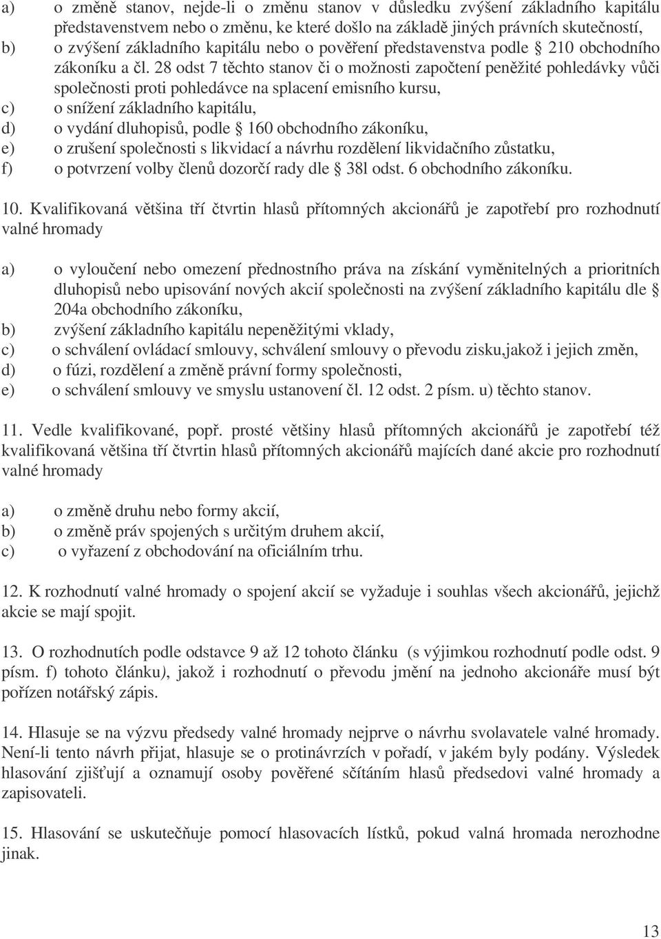 28 odst 7 tchto stanov i o možnosti zapotení penžité pohledávky vi spolenosti proti pohledávce na splacení emisního kursu, c) o snížení základního kapitálu, d) o vydání dluhopis, podle 160 obchodního