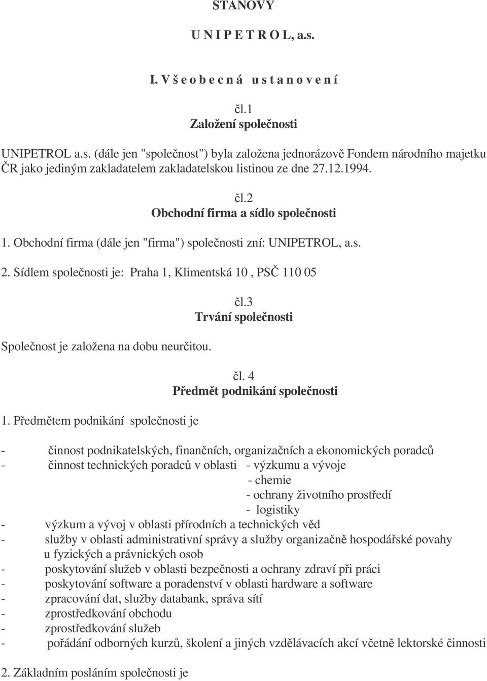 Sídlem spolenosti je: Praha 1, Klimentská 10, PS 110 05 Spolenost je založena na dobu neuritou. 1. Pedmtem podnikání spolenosti je l.3 Trvání spolenosti l.