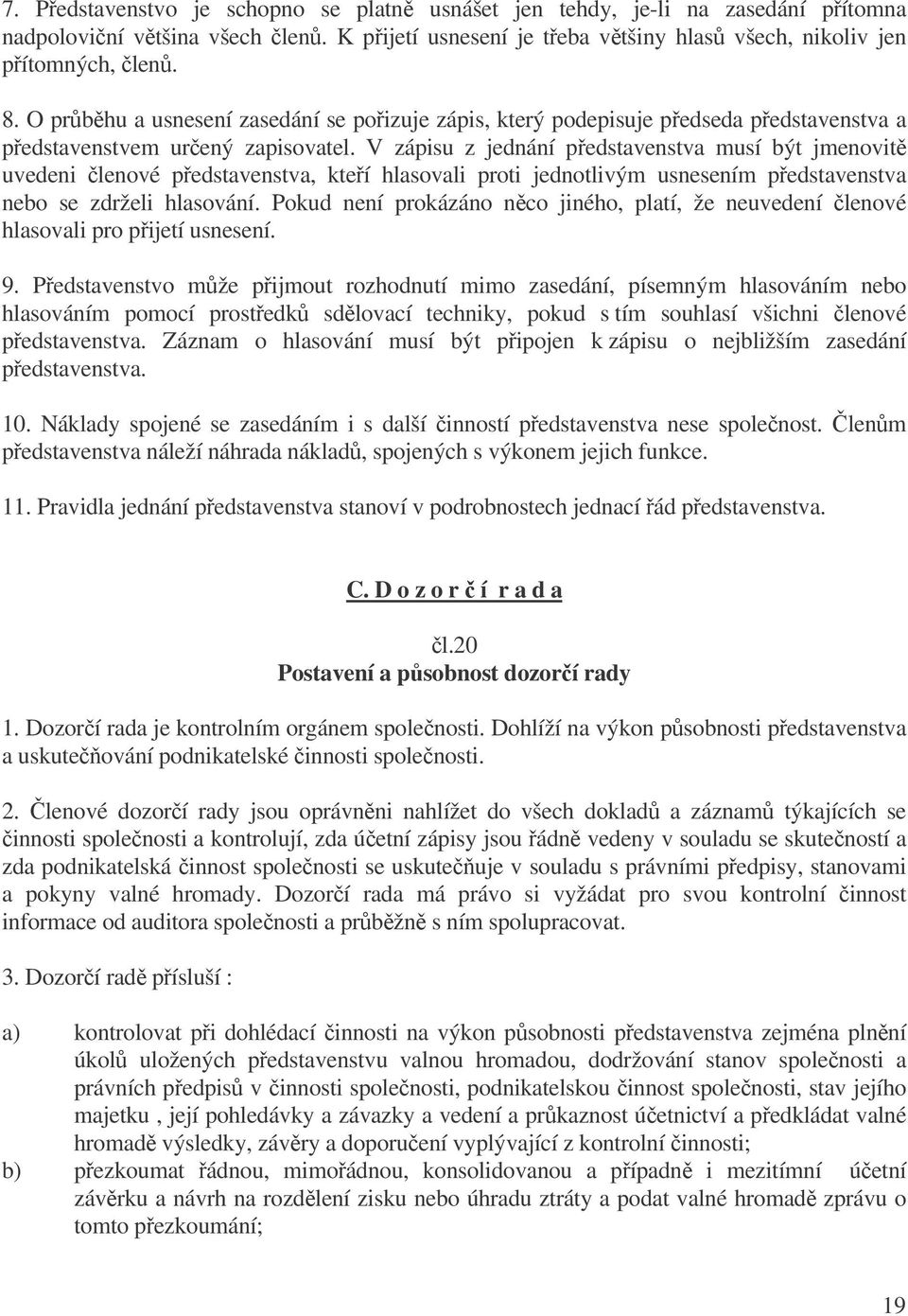 V zápisu z jednání pedstavenstva musí být jmenovit uvedeni lenové pedstavenstva, kteí hlasovali proti jednotlivým usnesením pedstavenstva nebo se zdrželi hlasování.