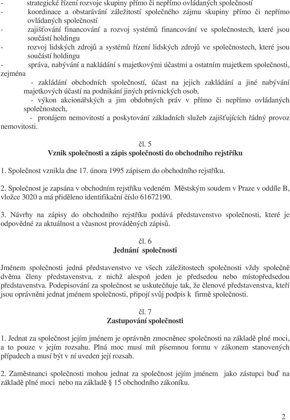 nakládání s majetkovými úastmi a ostatním majetkem spolenosti, zejména - zakládání obchodních spoleností, úast na jejich zakládání a jiné nabývání majetkových úastí na podnikání jiných právnických