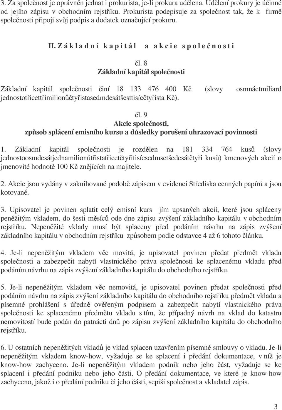 8 Základní kapitál spolenosti Základní kapitál spolenosti iní 18 133 476 400 K (slovy osmnáctmiliard jednostoticettimiliontyistasedmdesátšesttisíctyista K). l.