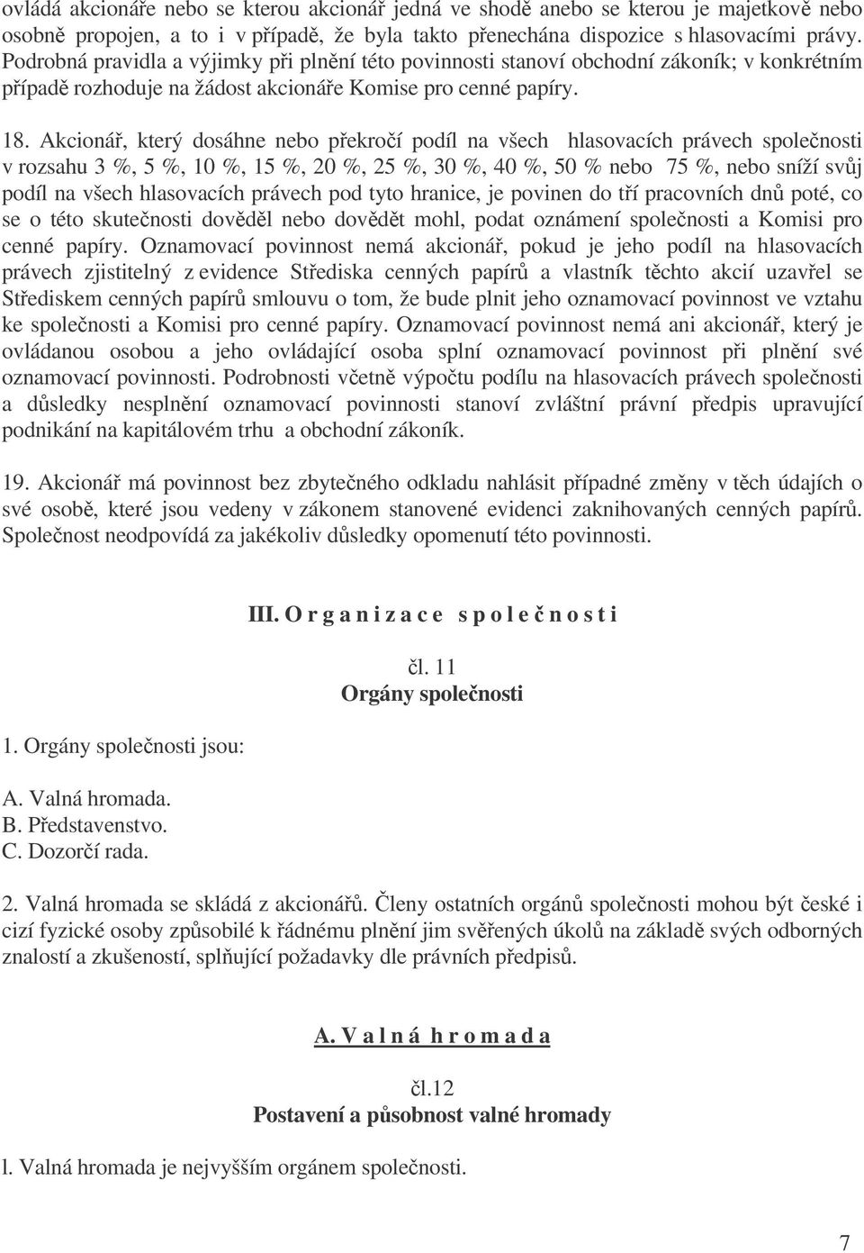 Akcioná, který dosáhne nebo pekroí podíl na všech hlasovacích právech spolenosti v rozsahu 3 %, 5 %, 10 %, 15 %, 20 %, 25 %, 30 %, 40 %, 50 % nebo 75 %, nebo sníží svj podíl na všech hlasovacích