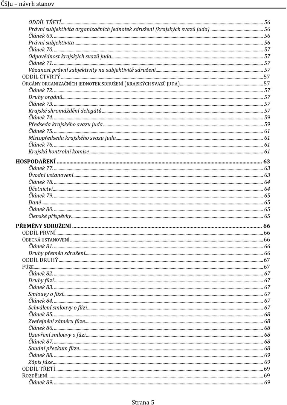 .. 57 Článek 73.... 57 Krajské shromáždění delegátů... 57 Článek 74.... 59 Předseda krajského svazu juda... 59 Článek 75.... 61 Místopředseda krajského svazu juda... 61 Článek 76.