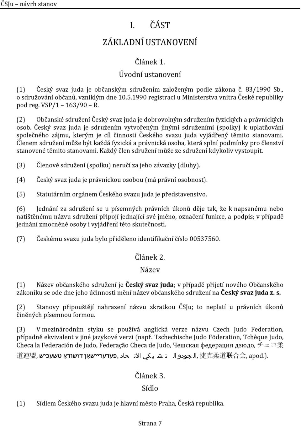 Český svaz juda je sdružením vytvořeným jinými sdruženími (spolky) k uplatňování společného zájmu, kterým je cíl činnosti Českého svazu juda vyjádřený těmito stanovami.