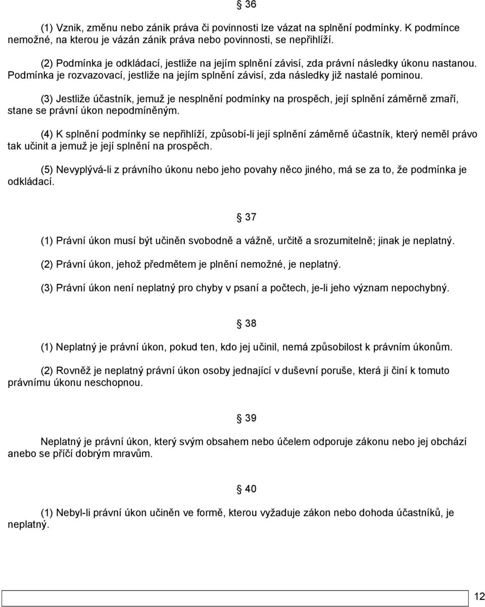 (3) Jestliže účastník, jemuž je nesplnění podmínky na prospěch, její splnění záměrně zmaří, stane se právní úkon nepodmíněným.