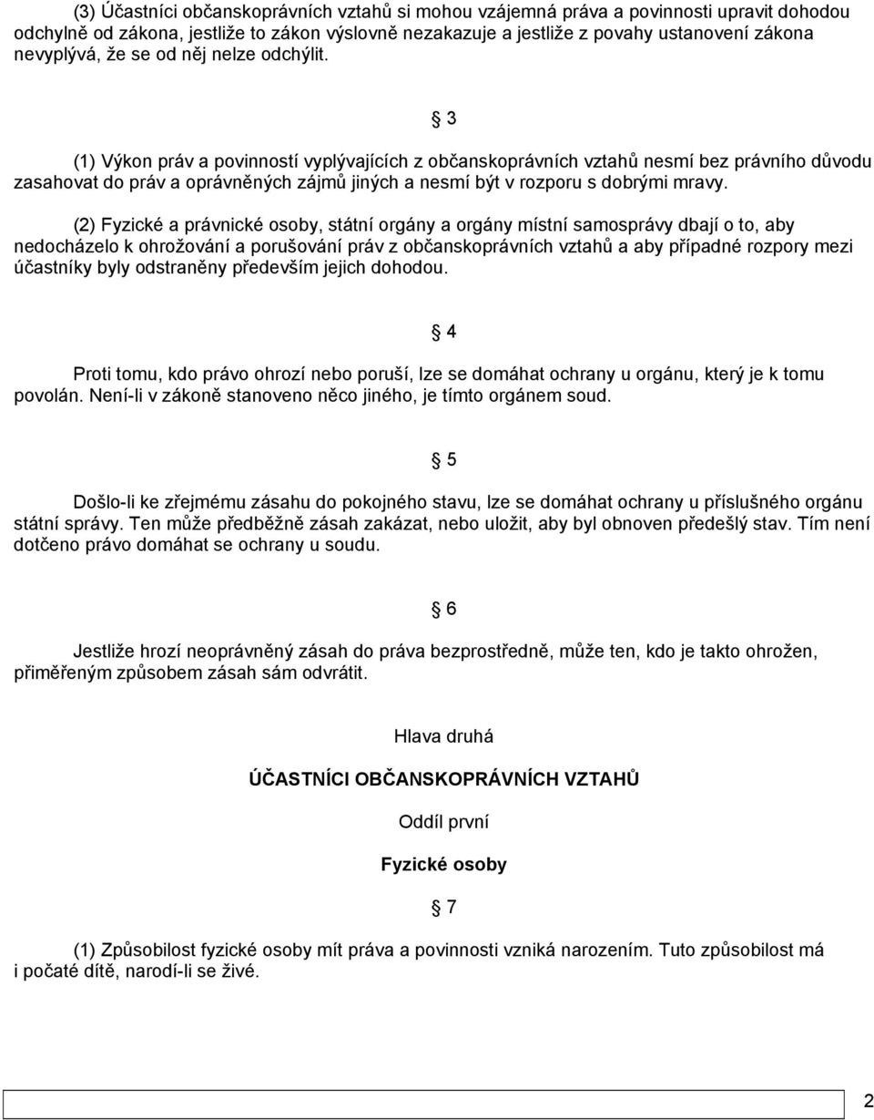 3 (1) Výkon práv a povinností vyplývajících z občanskoprávních vztahů nesmí bez právního důvodu zasahovat do práv a oprávněných zájmů jiných a nesmí být v rozporu s dobrými mravy.