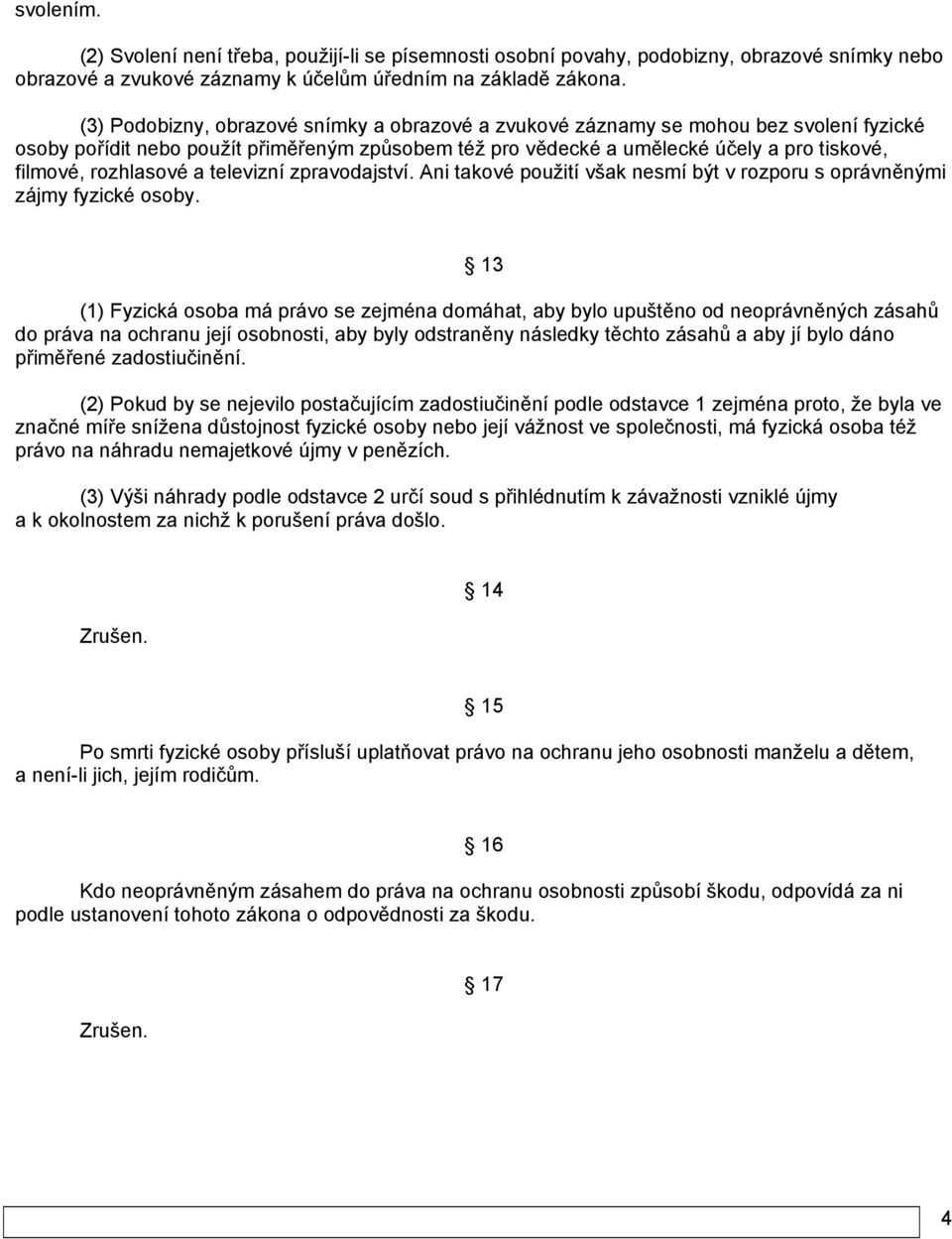 rozhlasové a televizní zpravodajství. Ani takové použití však nesmí být v rozporu s oprávněnými zájmy fyzické osoby.