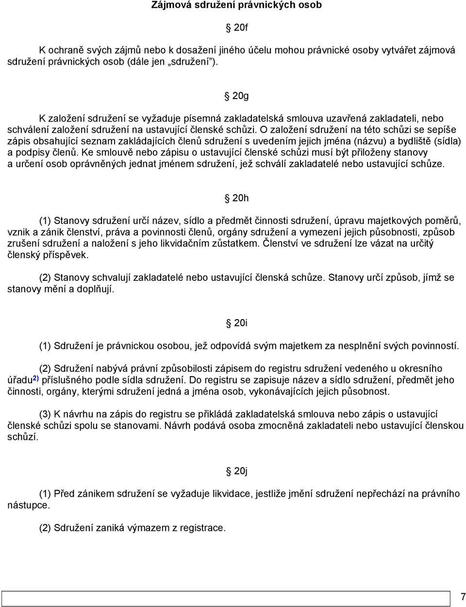 O založení sdružení na této schůzi se sepíše zápis obsahující seznam zakládajících členů sdružení s uvedením jejich jména (názvu) a bydliště (sídla) a podpisy členů.