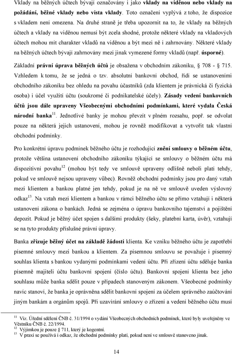 být mezi ně i zahrnovány. Některé vklady na běžných účtech bývají zahrnovány mezi jinak vymezené formy vkladů (např. úsporné).