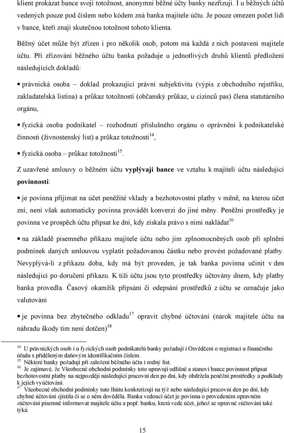 Při zřizování běžného účtu banka požaduje u jednotlivých druhů klientů předložení následujících dokladů: právnická osoba doklad prokazující právní subjektivitu (výpis z obchodního rejstříku,