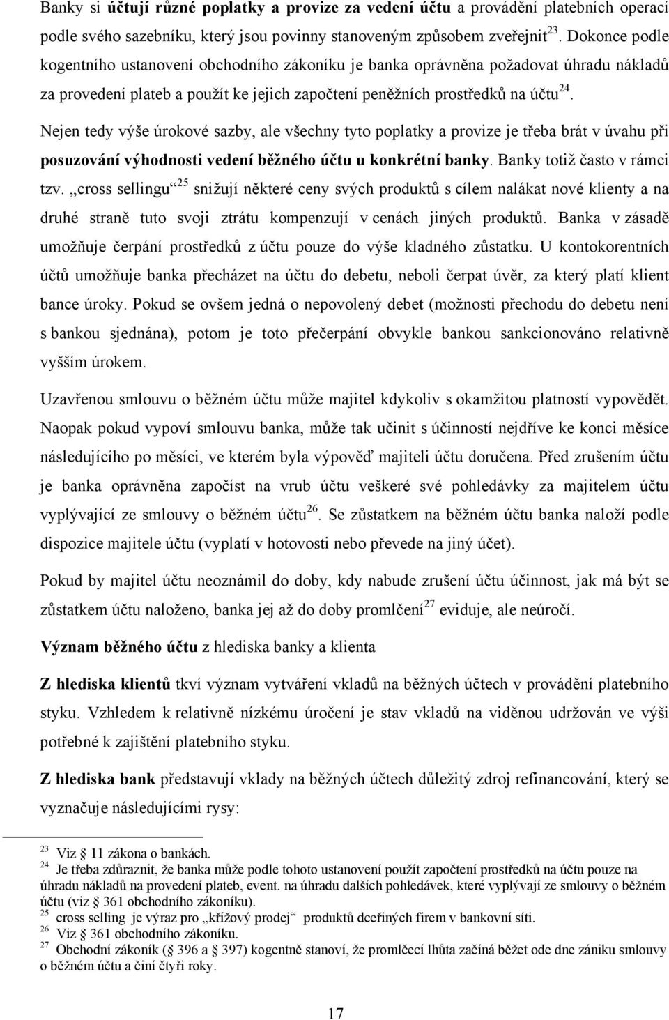 Nejen tedy výše úrokové sazby, ale všechny tyto poplatky a provize je třeba brát v úvahu při posuzování výhodnosti vedení běžného účtu u konkrétní banky. Banky totiž často v rámci tzv.