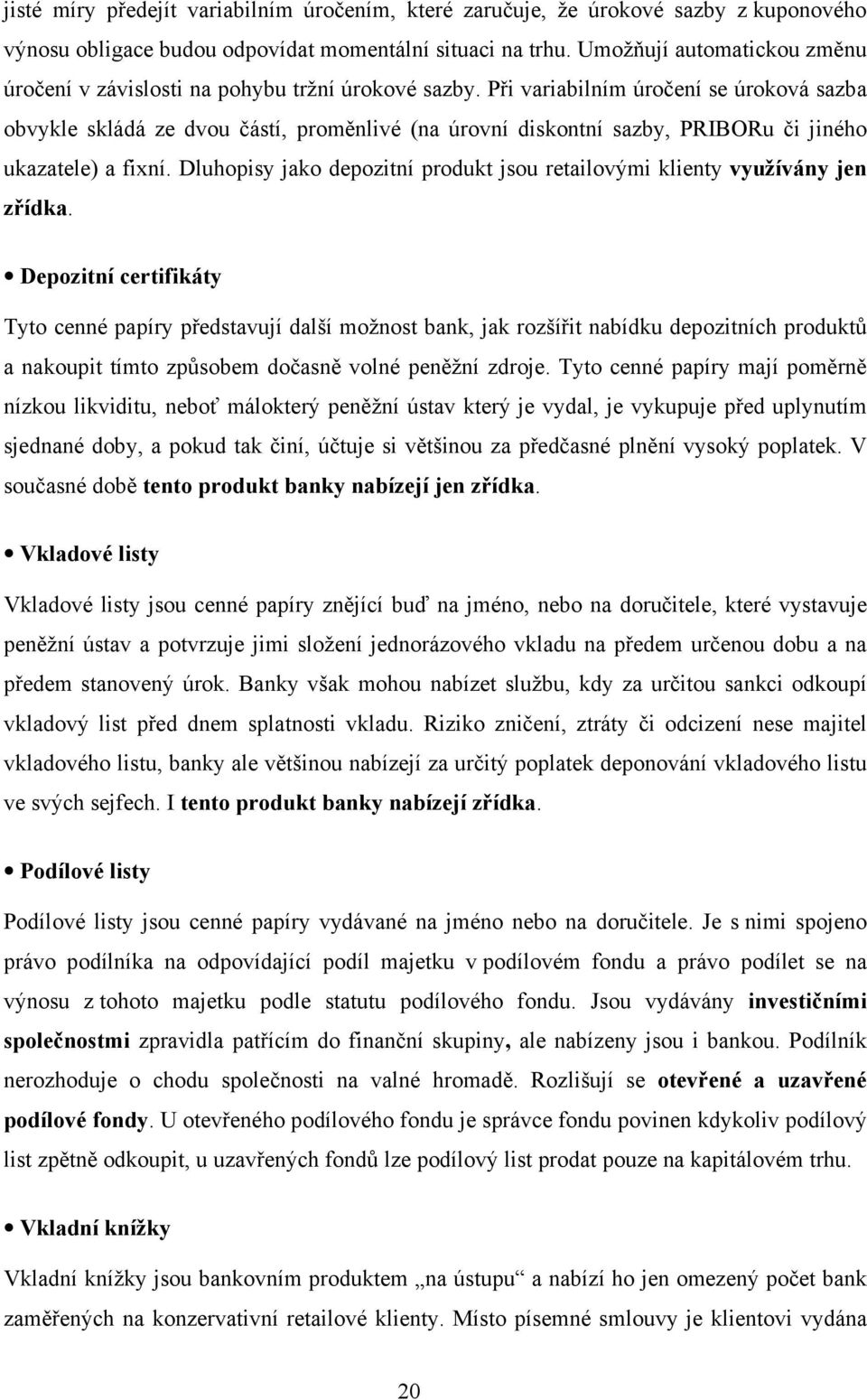 Při variabilním úročení se úroková sazba obvykle skládá ze dvou částí, proměnlivé (na úrovní diskontní sazby, PRIBORu či jiného ukazatele) a fixní.