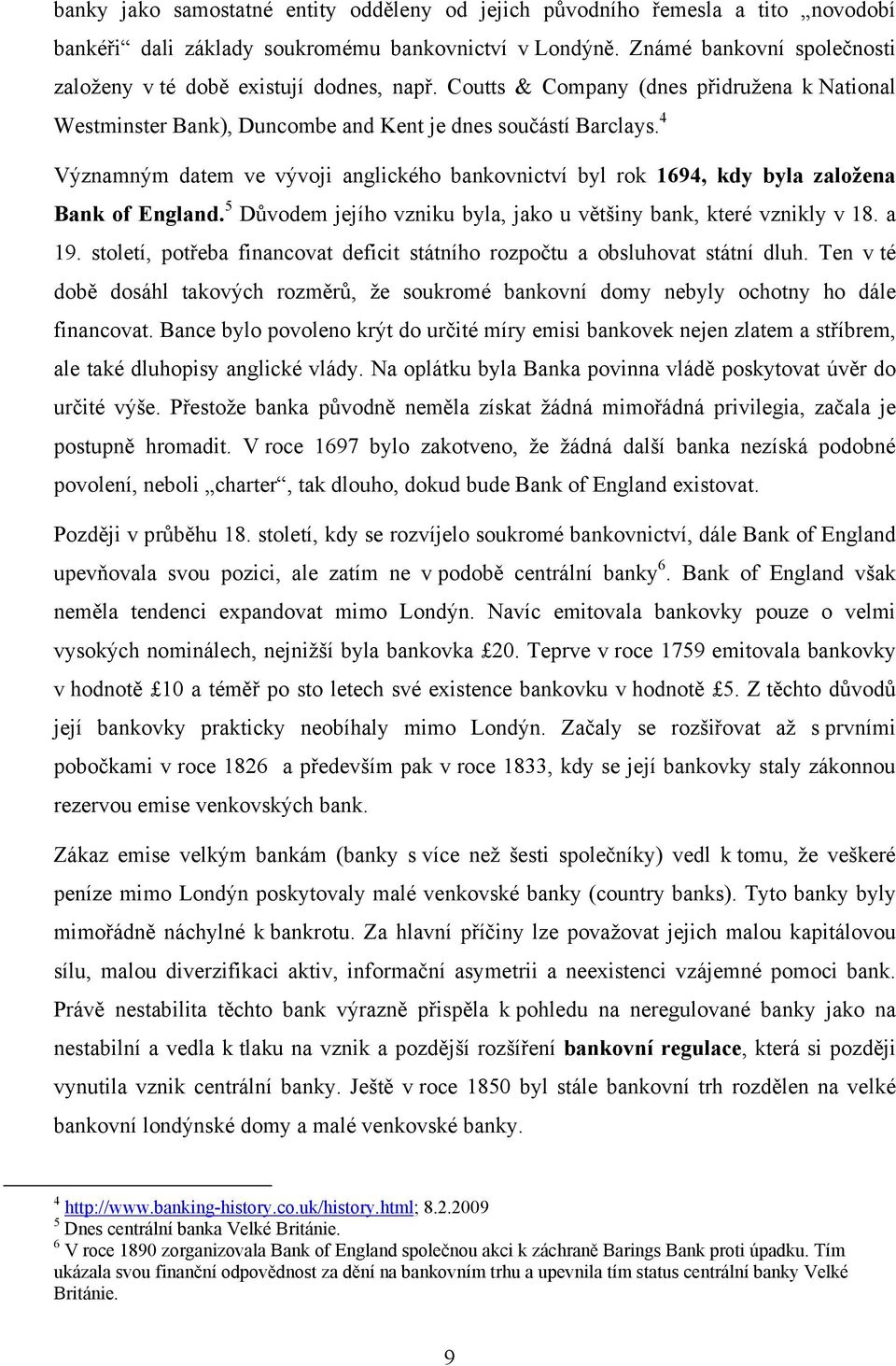 4 Významným datem ve vývoji anglického bankovnictví byl rok 1694, kdy byla založena Bank of England. 5 Důvodem jejího vzniku byla, jako u většiny bank, které vznikly v 18. a 19.