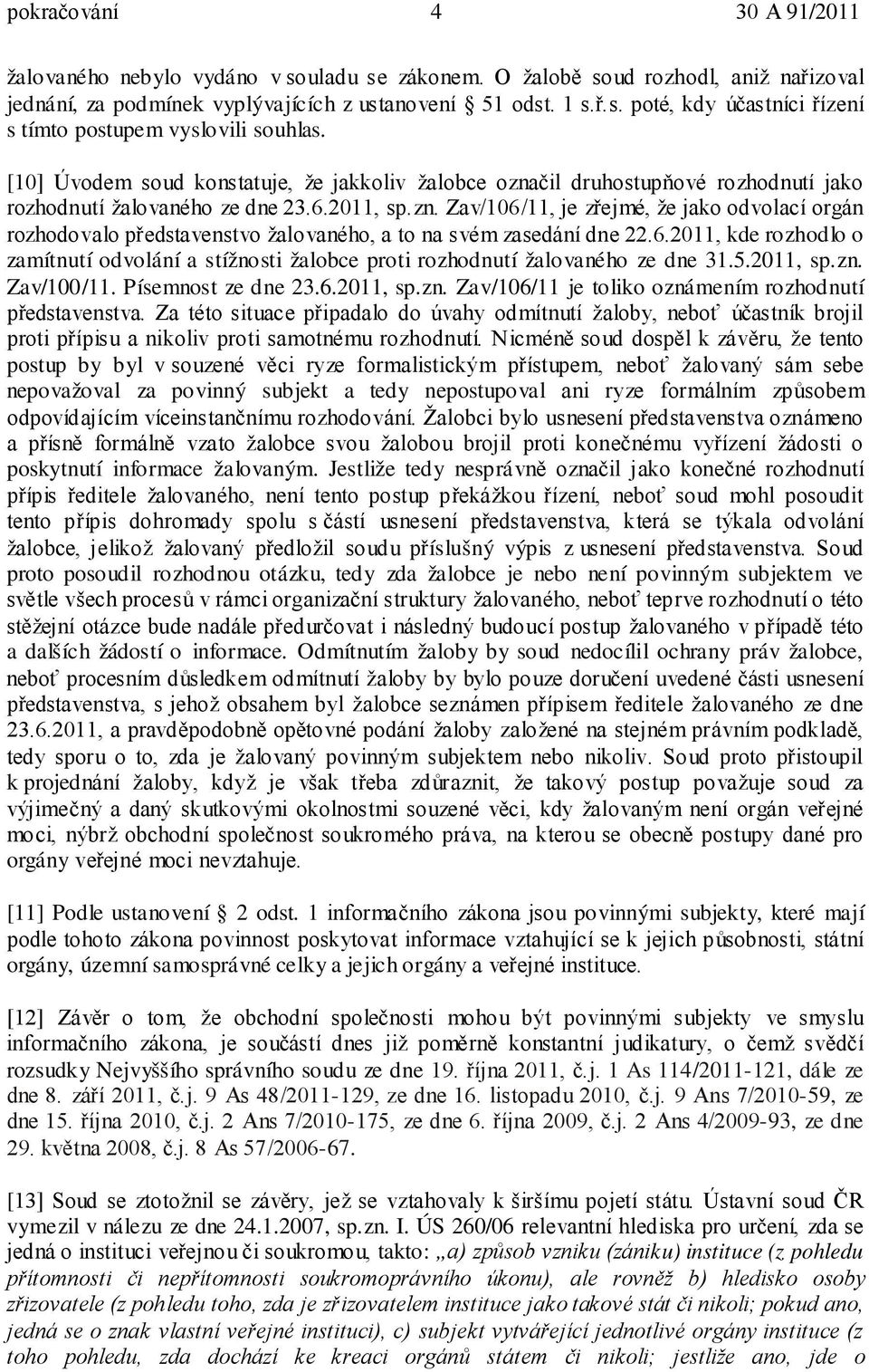 6.2011, kde rozhodlo o zamítnutí odvolání a stížnosti žalobce proti rozhodnutí žalovaného ze dne 31.5.2011, sp.zn. Zav/100/11. Písemnost ze dne 23.6.2011, sp.zn. Zav/106/11 je toliko oznámením rozhodnutí představenstva.