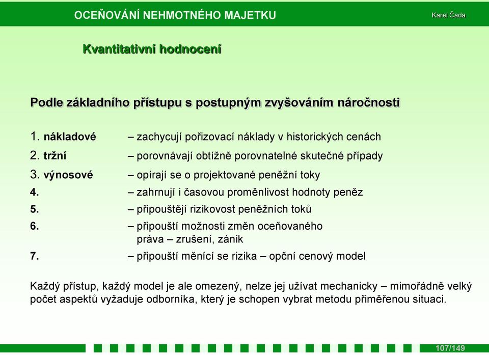 připouštějí rizikovost peněžních toků 6. připouští možnosti změn oceňovaného práva zrušení, zánik 7.