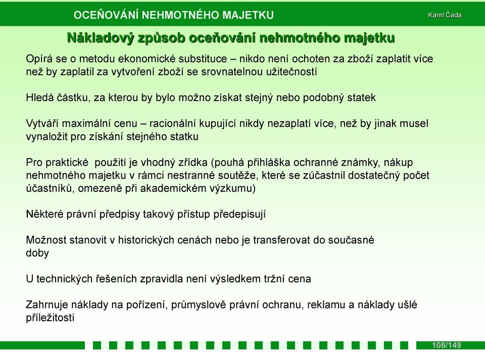 praktické použití je vhodný zřídka (pouhá přihláška ochranné známky, nákup nehmotného majetku v rámci nestranné soutěže, které se zúčastnil dostatečný počet účastníků, omezeně při akademickém