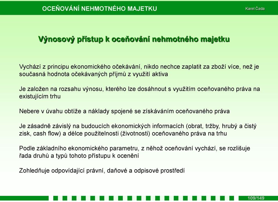 oceňovaného práva Je zásadně závislý na budoucích ekonomických informacích (obrat, tržby, hrubý a čistý zisk, cash flow) a délce použitelnosti (životnosti) oceňovaného práva na