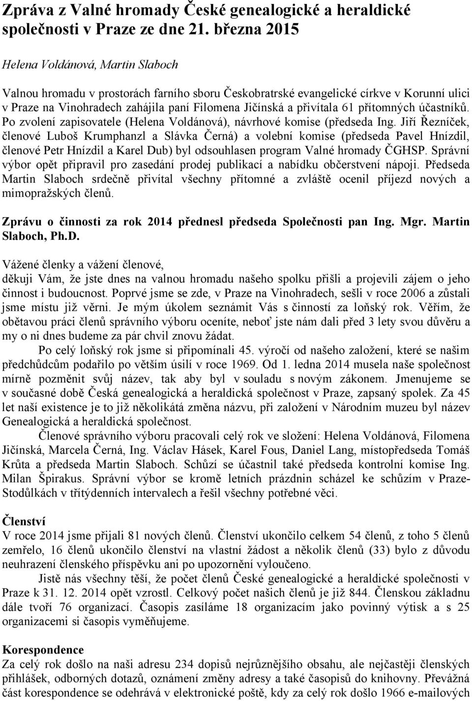 přivítala 61 přítomných účastníků. Po zvolení zapisovatele (Helena Voldánová), návrhové komise (předseda Ing.