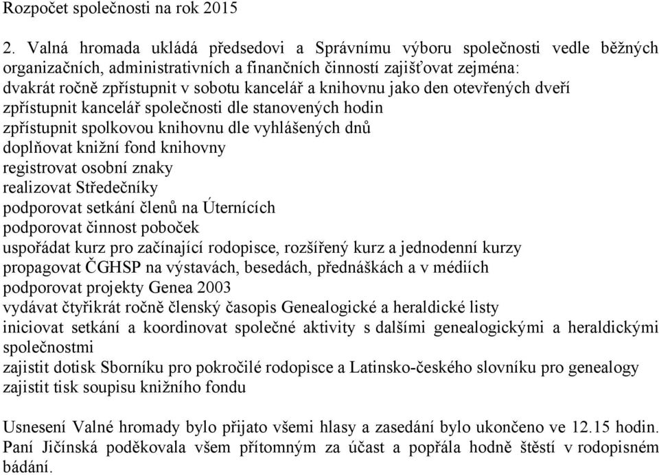 knihovnu jako den otevřených dveří zpřístupnit kancelář společnosti dle stanovených hodin zpřístupnit spolkovou knihovnu dle vyhlášených dnů doplňovat knižní fond knihovny registrovat osobní znaky