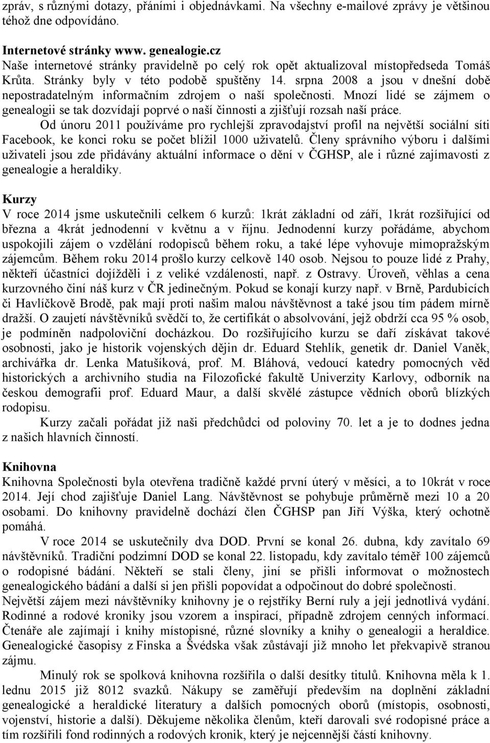 srpna 2008 a jsou v dnešní době nepostradatelným informačním zdrojem o naší společnosti. Mnozí lidé se zájmem o genealogii se tak dozvídají poprvé o naší činnosti a zjišťují rozsah naší práce.