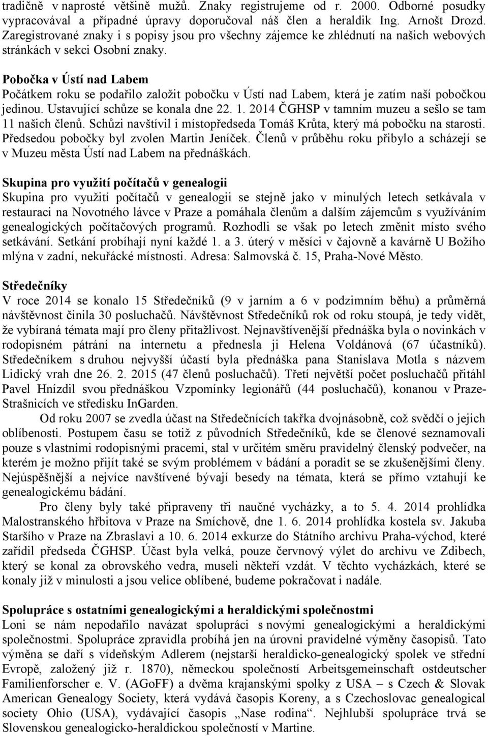 Pobočka v Ústí nad Labem Počátkem roku se podařilo založit pobočku v Ústí nad Labem, která je zatím naší pobočkou jedinou. Ustavující schůze se konala dne 22. 1.