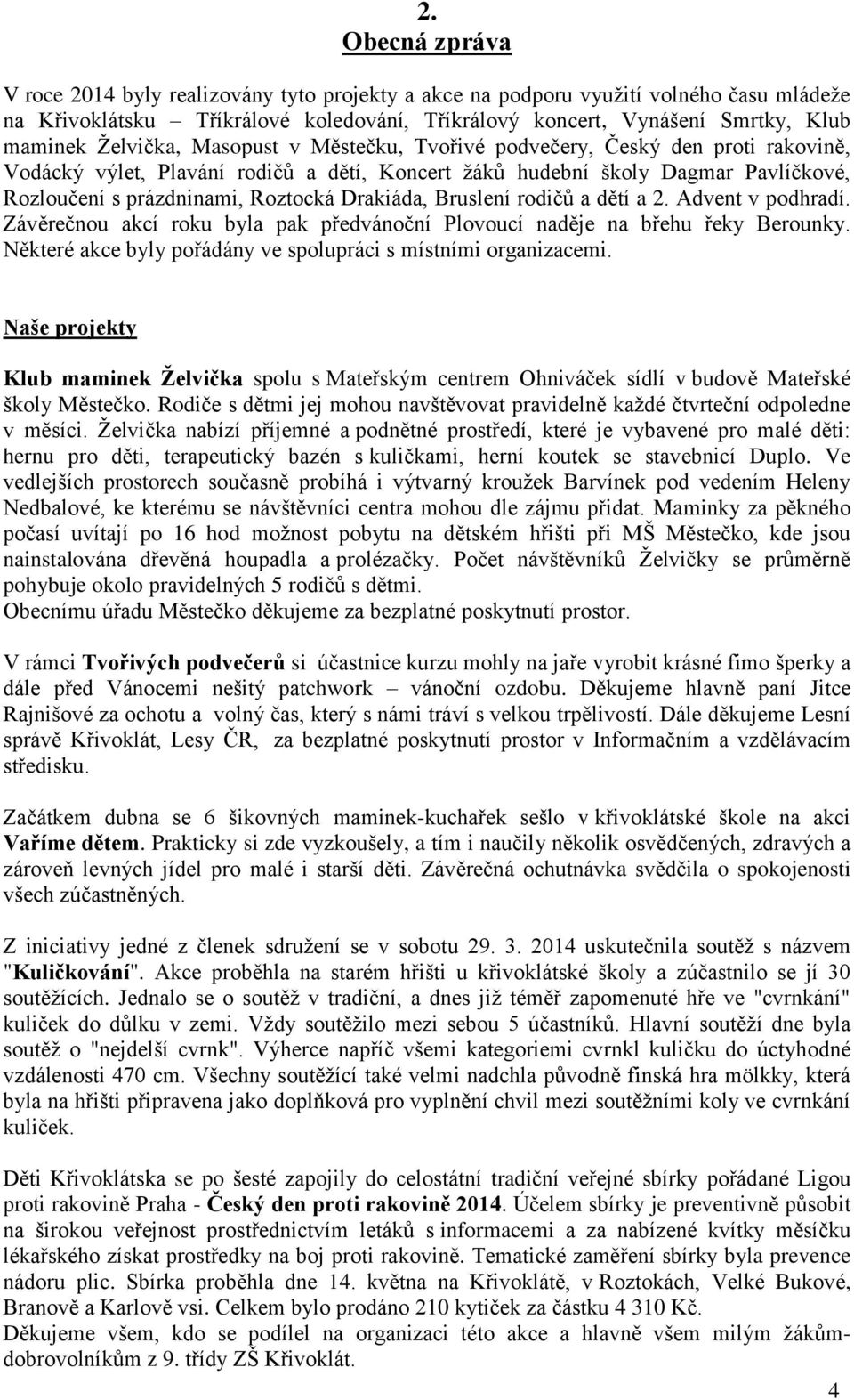 Drakiáda, Bruslení rodičů a dětí a 2. Advent v podhradí. Závěrečnou akcí roku byla pak předvánoční Plovoucí naděje na břehu řeky Berounky.