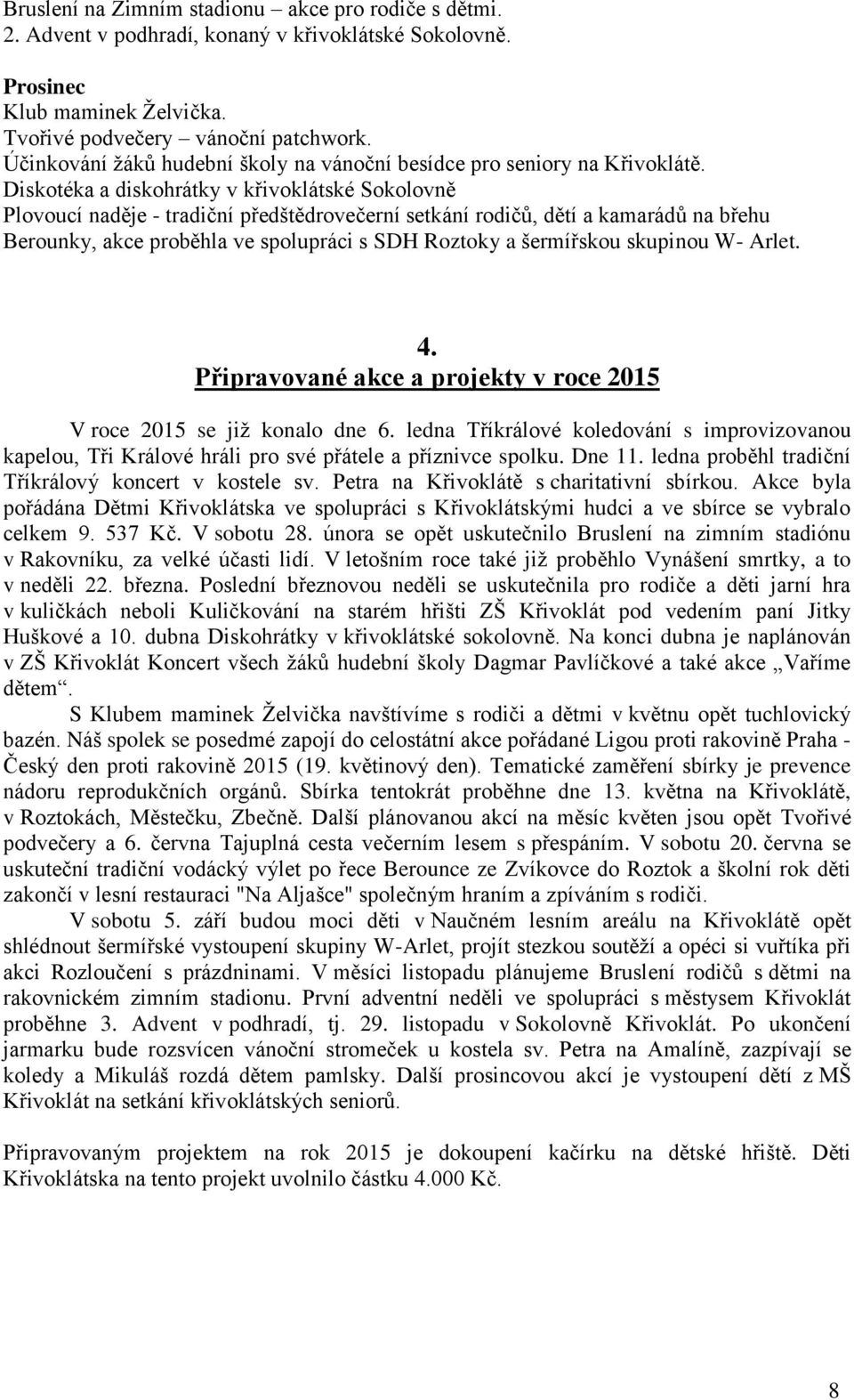 Diskotéka a diskohrátky v křivoklátské Sokolovně Plovoucí naděje - tradiční předštědrovečerní setkání rodičů, dětí a kamarádů na břehu Berounky, akce proběhla ve spolupráci s SDH Roztoky a šermířskou